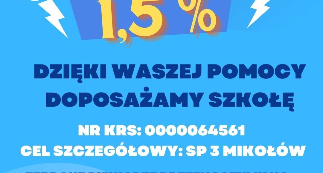 1,5%, dzięki waszej pomocy doposażamy szkołę. nr KRS:0000064561; Cel szczegółowy: SP3 Mikołów. Zebrane pieniądze przeznaczymy na: zakup pomocy dydaktycznych, unowocześnienie bazy szkolnej i wiele innych.