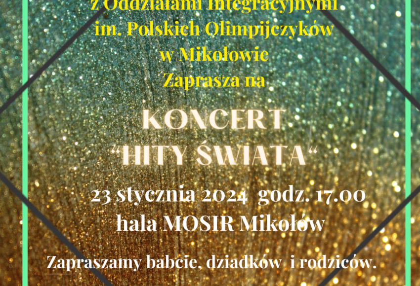 Społeczność Szkoły Podstawowej nr 3 z Oddziałami Integracyjnymi im. Polskich Olimpijczyków w Mikołowie Zaprasza na Koncert "Hity Świata". 23 stycznia 2024 godz. 17.00 hala MOSiR Mikołów. Zapraszamy babcie, dziadków i rodziców.